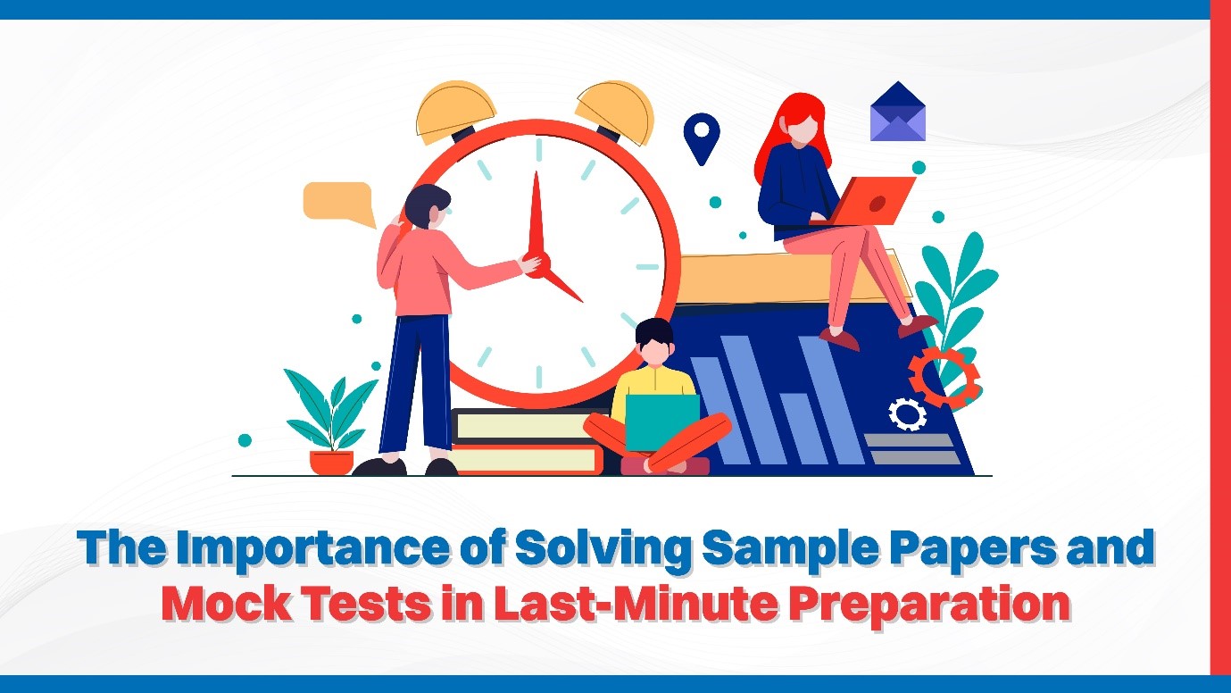 The Importance of Solving Sample Papers and Mock Tests in Last-Minute Preparation.jpg